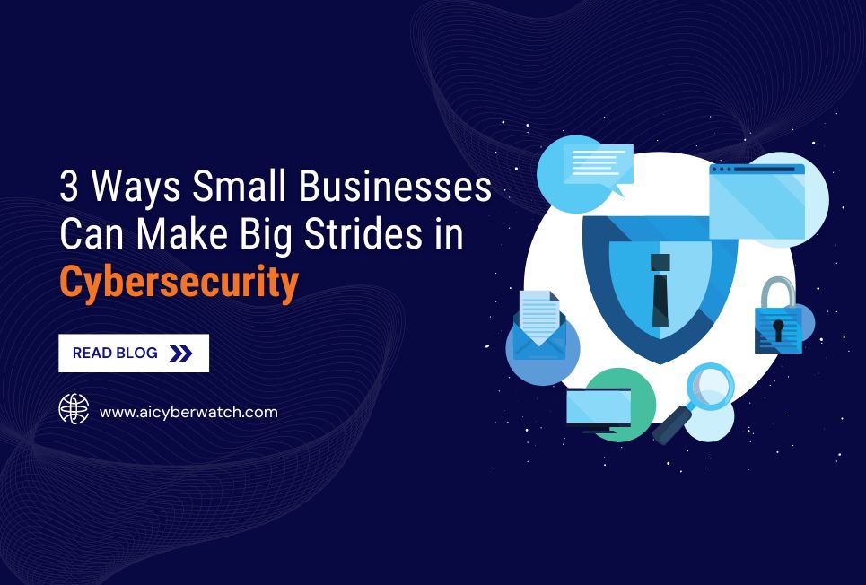 3 Ways Small Businesses Can Make Big Strides in Cybersecurity