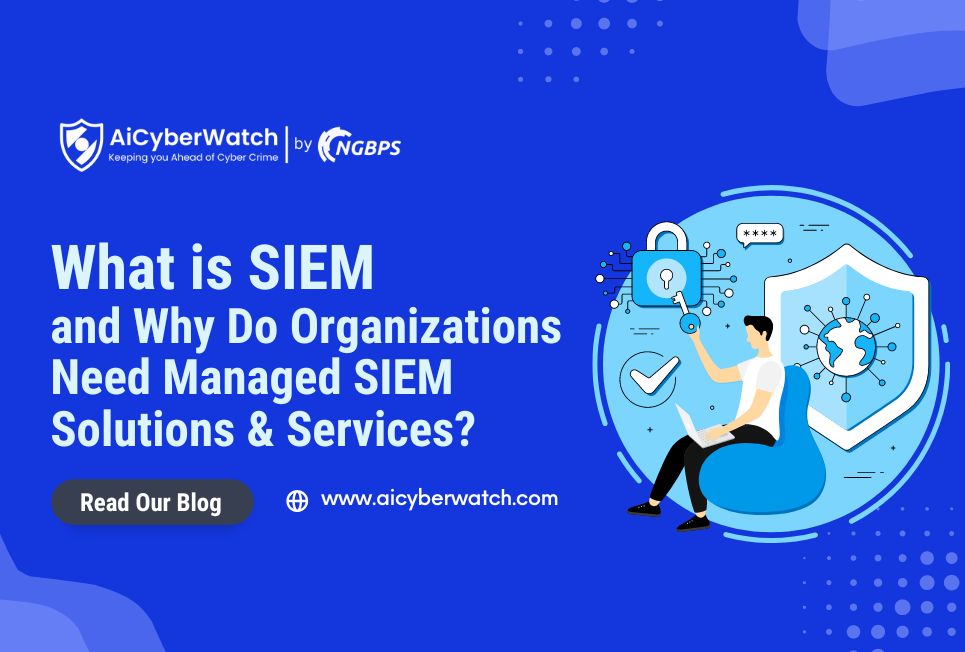 What is SIEM and Why Do Organizations Need Managed SIEM Solutions & Services?